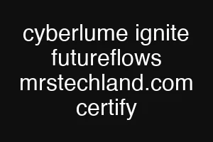 cyberlume ignite futureflows mrstechland.com certify