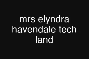 mrs elyndra havendale tech land