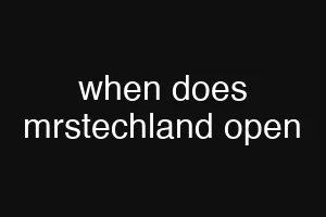 when does mrstechland open