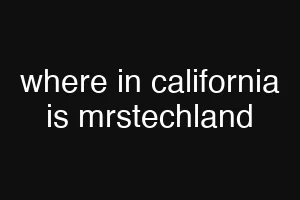 where in california is mrstechland